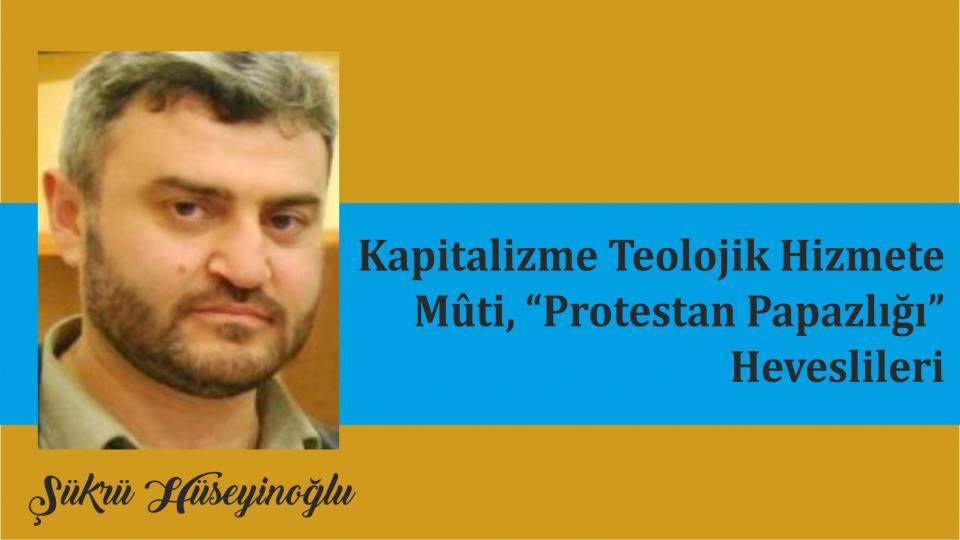 Kapitalizme Teolojik Hizmete Mûti,“Protestan Papazlığı” Heveslileri -II-  Şükrü Hüseyinoğlu / Kapitalizme Teolojik Hizmete Mûti, “Protestan Papazlığı” Heveslileri -1/Şükrü Hüseyinoğlu