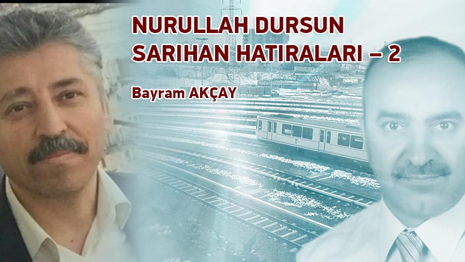 NURULLAH DURSUN SARIHAN HATIRALARI – 2 / Bayram AKÇAY