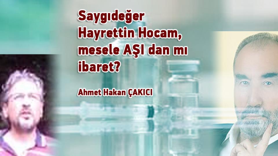 AHMET HAKAN ÇAKICI/Saygıdeğer Hayrettin Hocam, mesele AŞIdan mı ibaret?