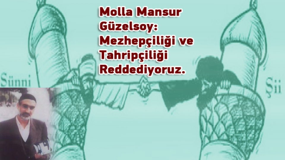 Molla Mansur Güzelsoy: Mezhepçiliği ve Tahripçiliği Reddediyoruz.