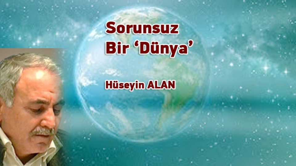 Batılı ile Doğulunun Dinleri-Hüseyin Alan / Sorunsuz Bir ‘Dünya’ / Hüseyin ALAN