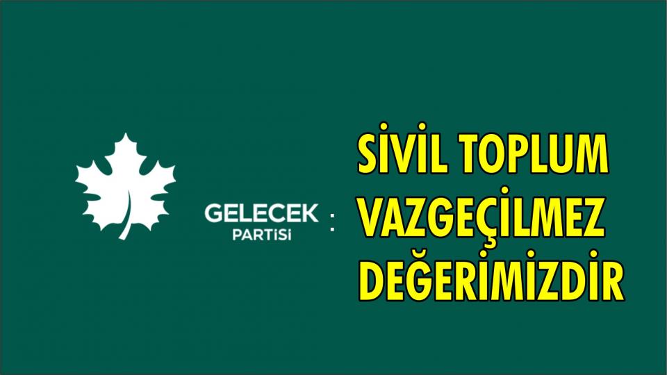 GELECEK PARTİSİ:SİVİL TOPLUM VAZGEÇİLMEZ DEĞERİMİZDİR