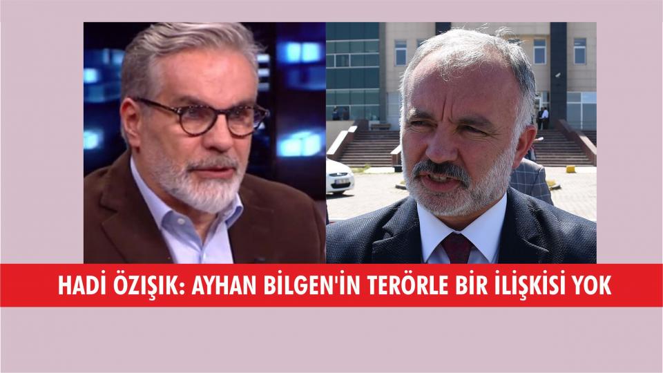Hadi Özışık:Ayhan Bilgen'in terörle bir ilişkisi yok