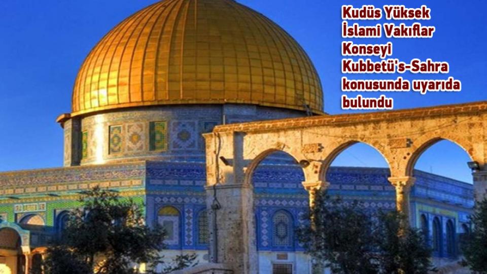 Kudüs Yüksek İslami Vakıflar Konseyi Kubbetü's-Sahra konusunda uyarıda bulundu