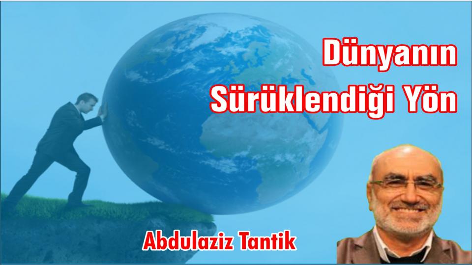 Yeni Bir Sosyal Sözleşmeye Doğru-1 / Abdulaziz TANTİK / Dünyanın Sürüklendiği Yön… -Abdulaziz Tantik