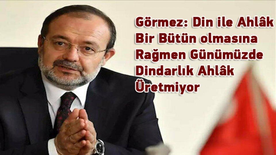 Görmez: Din ile Ahlâk Bir Bütün olmasına Rağmen Günümüzde Dindarlık Ahlâk Üretmiyor