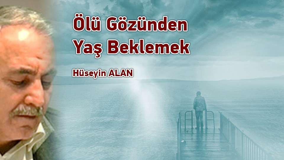Batılı ile Doğulunun Dinleri-Hüseyin Alan / Ölü Gözünden Yaş Beklemek / Hüseyin ALAN