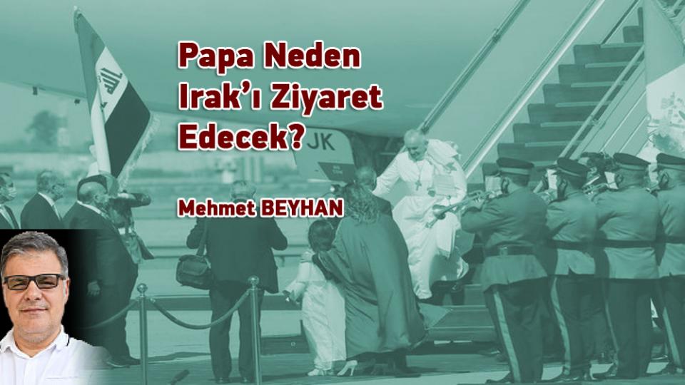 ​Eleştirel bakış önemlidir! | Mehmet Beyhan / Papa Neden Irak’ı Ziyaret Edecek? / Mehmet BEYHAN