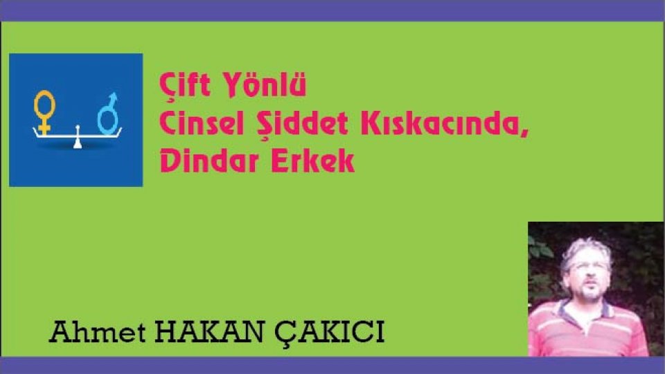 AHMET HAKAN ÇAKICI/Çift Yönlü Cinsel Şiddet Kıskacında, Dindar Erkek ..