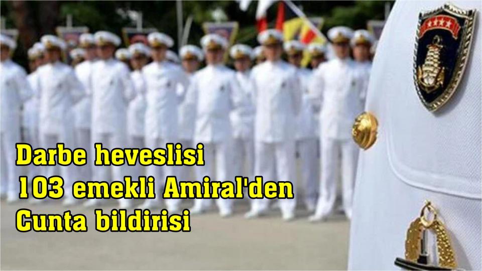 Darbe heveslisi 103 emekli Amiral'den cunta ağzı..