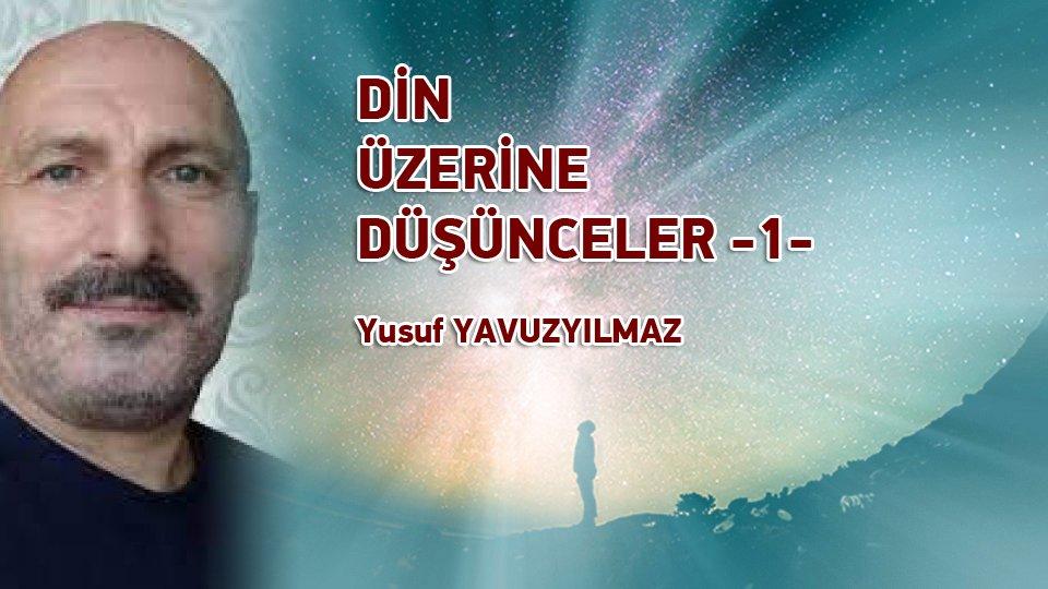 İSLAMCILIK ÜZERİNE DÜŞÜNCELER -1- / YUSUF YAVUZYILMAZ / DİN ÜZERİNE DÜŞÜNCELER -1- / Yusuf YAVUZYILMAZ