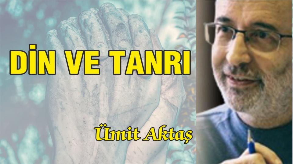 Siyasal krizden çıkışa ve arınmaya dair / Ümit Aktaş / Din ve Tanrı-Ümit Aktaş
