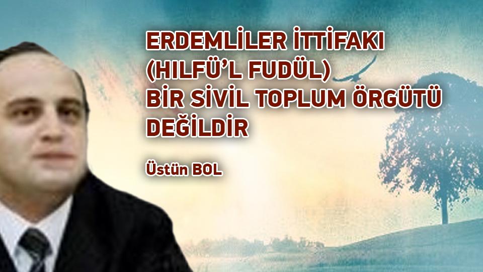 ÜSTÜN BOL / 14-28 MAYIS SEÇİMLERİNİN GÖLGESİNDE ‘SİVİL TOPLUM’ MÜMKÜN MÜ? / ERDEMLİLER İTTİFAKI (HILFÜ’L FUDÜL) BİR SİVİL TOPLUM ÖRGÜTÜ DEĞİLDİR / Üstün BOL