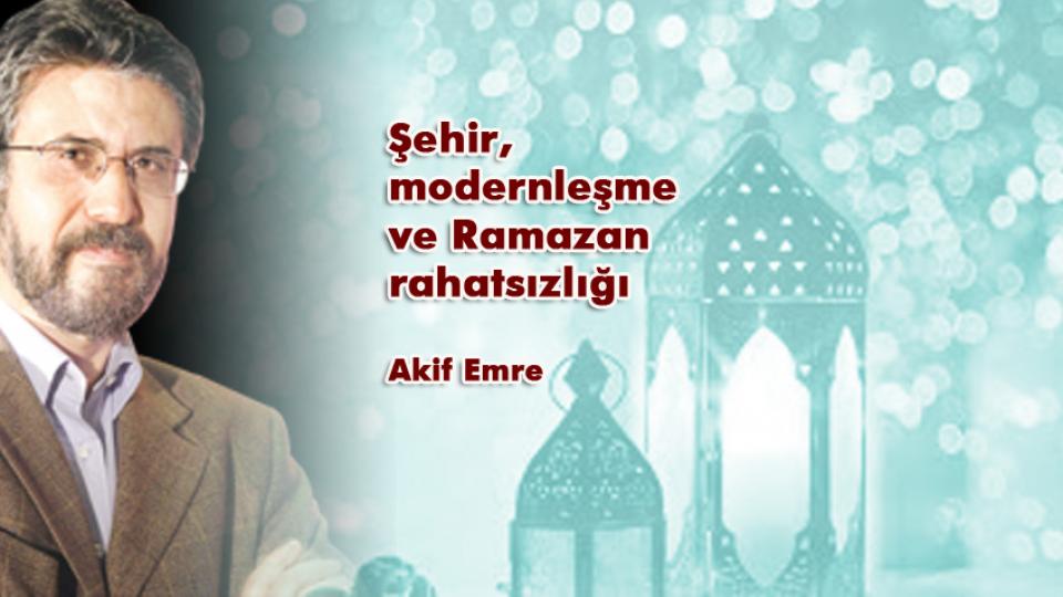 Şehir, modernleşme ve Ramazan rahatsızlığı / Akif Emre