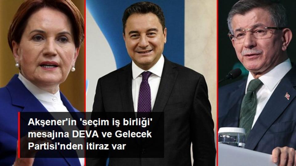 Akşener'in 'seçim iş birliği' mesajına DEVA ve Gelecek Partisi'nden itiraz var: Zemin kaybederiz