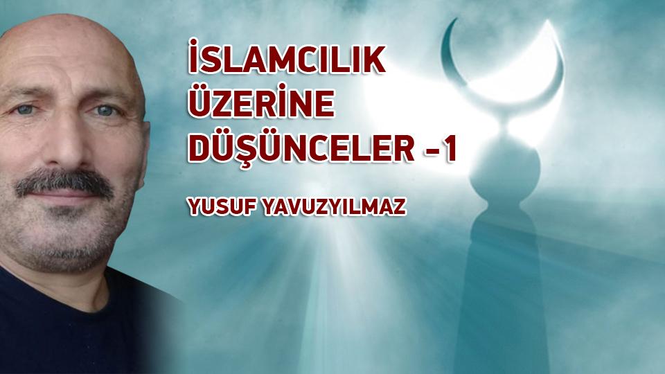 İSLAMCILIK ÜZERİNE DÜŞÜNCELER-6 /Yusuf YAVUZYILMAZ / İSLAMCILIK ÜZERİNE DÜŞÜNCELER -1- / YUSUF YAVUZYILMAZ