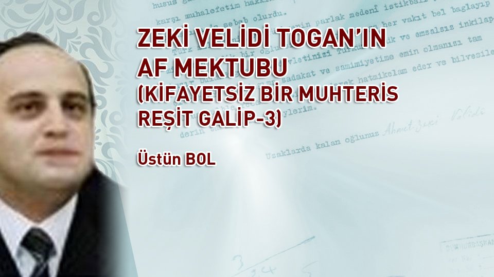 /ZEKİ VELİDİ TOGAN’IN AF MEKTUBU (KİFAYETSİZ BİR MUHTERİS REŞİT GALİP-3)