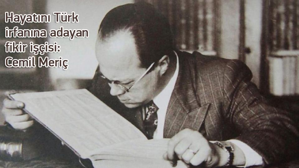 Hayatını Türk irfanına adayan fikir işçisi: Cemil Meriç