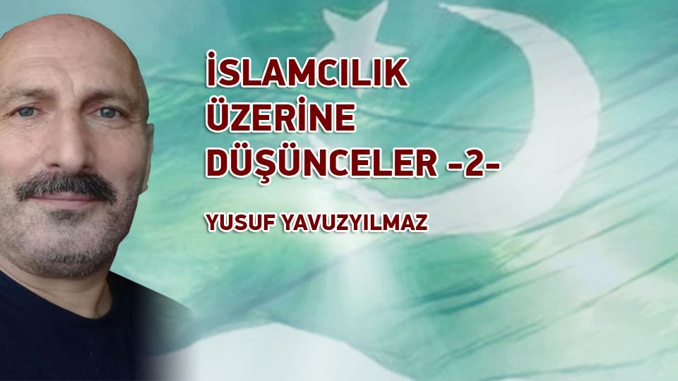 İSLAMCILIK ÜZERİNE DÜŞÜNCELER-6 /Yusuf YAVUZYILMAZ / İSLAMCILIK ÜZERİNE DÜŞÜNCELER -2- / YUSUF YAVUZYILMAZ