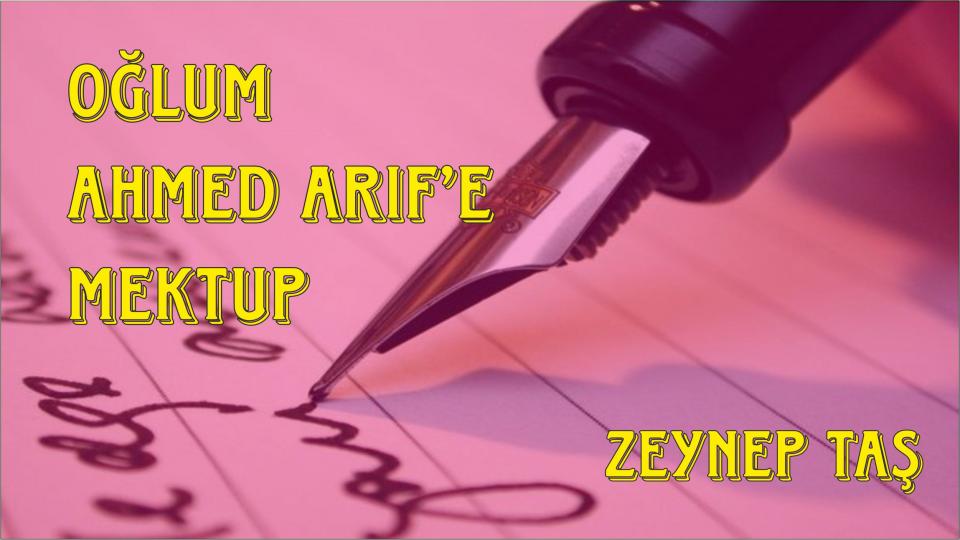 Nereye ve kime aidiyet ile bağlanmak gerektiğini bilmek-Zeynep Taş / Sevgili Oğlum Ahmed'ime Mektubum..-Zeynep Taş