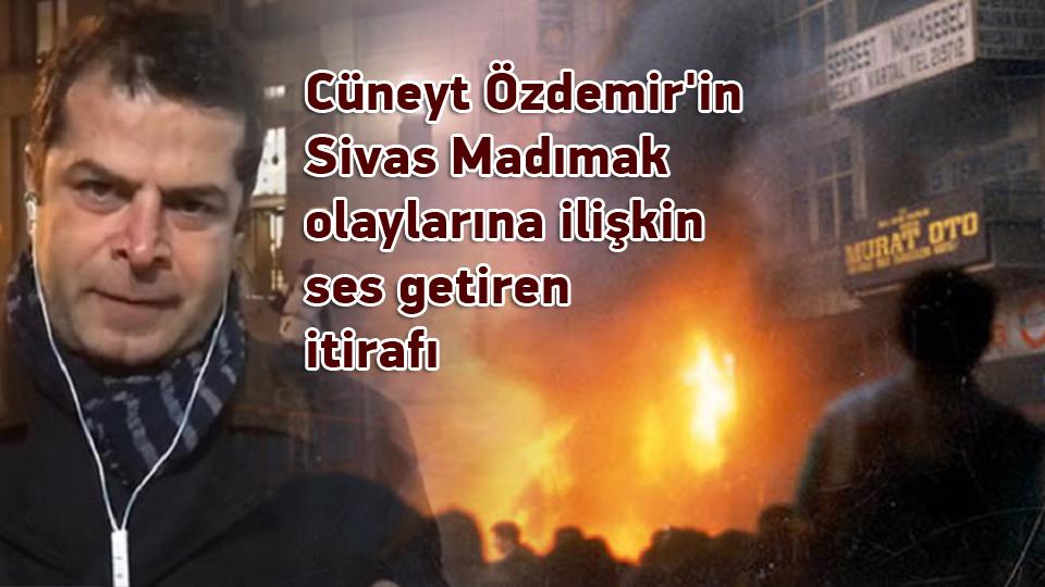 Cüneyt Özdemir'in Sivas Madımak olaylarına ilişkin ses getiren itirafı