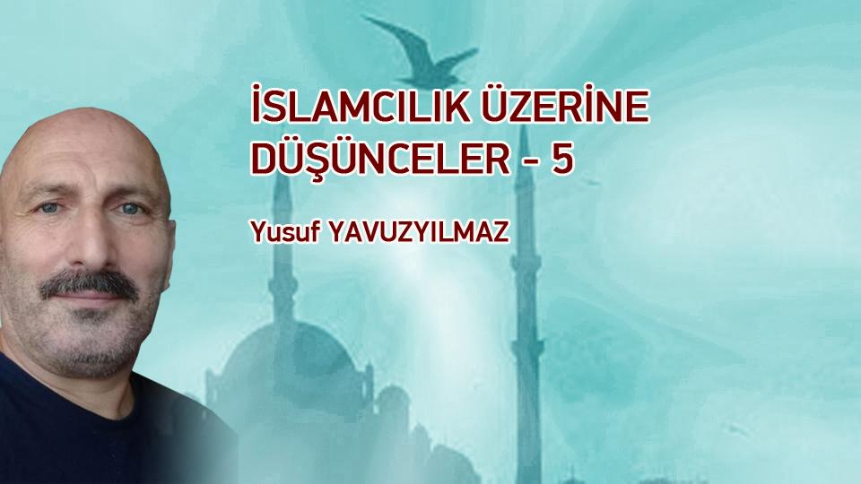 İSLAMCILIK ÜZERİNE DÜŞÜNCELER-6 /Yusuf YAVUZYILMAZ / İSLAMCILIK ÜZERİNE DÜŞÜNCELER-5 /Yusuf YAVUZYILMAZ