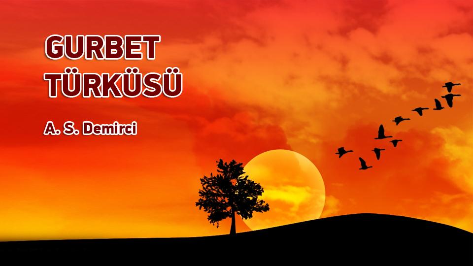 BENİ SEN VURDUN GÖNÜL! / A. S. Demirci / GURBET TÜRKÜSÜ