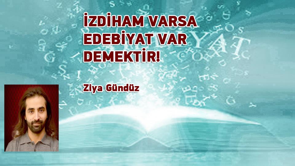 İSLAMİ SÖYLEMİ OLAN BİR PARTİ HÜDA PAR-Ziya Gündüz / İZDİHAM VARSA EDEBİYAT VAR DEMEKTİR! /  Ziya Gündüz