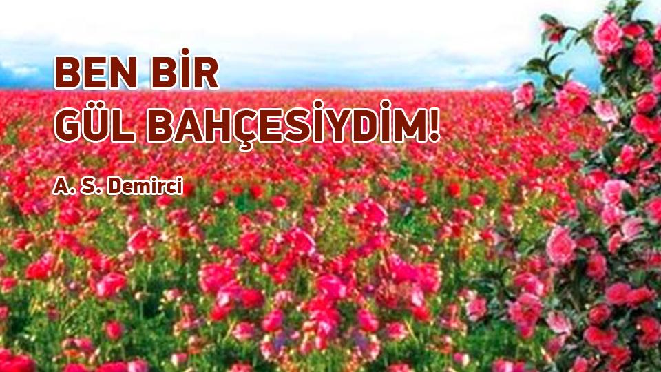 BİRİ VAR MI? / A. S. DEMİRCİ / BEN BİR GÜL BAHÇESİYDİM! / A. S. Demirci
