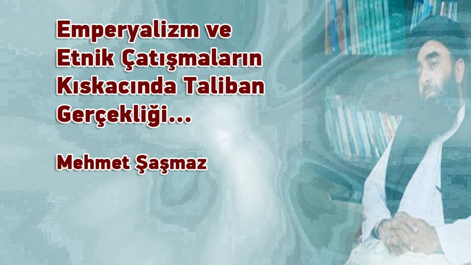 Merhamet, Zulüm ve Egemenlik üzerine... / Emperyalizm ve Etnik Çatışmaların Kıskacında Taliban Gerçekliği... / Mehmet Şaşmaz