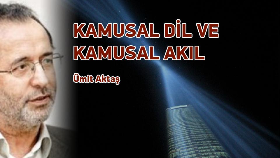 İslamcılık Tartışmaları -1 / Ümit Aktaş / KAMUSAL DİL VE KAMUSAL AKIL / Ümit AKTAŞ