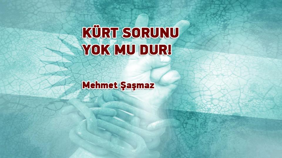 Merhamet, Zulüm ve Egemenlik üzerine... / KÜRT SORUNU YOK MU DUR! / Mehmet Şaşmaz