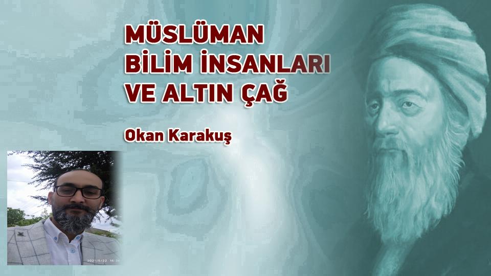MÜSLÜMAN BİLİM İNSANLARI VE ALTIN ÇAĞ / Okan Karakuş