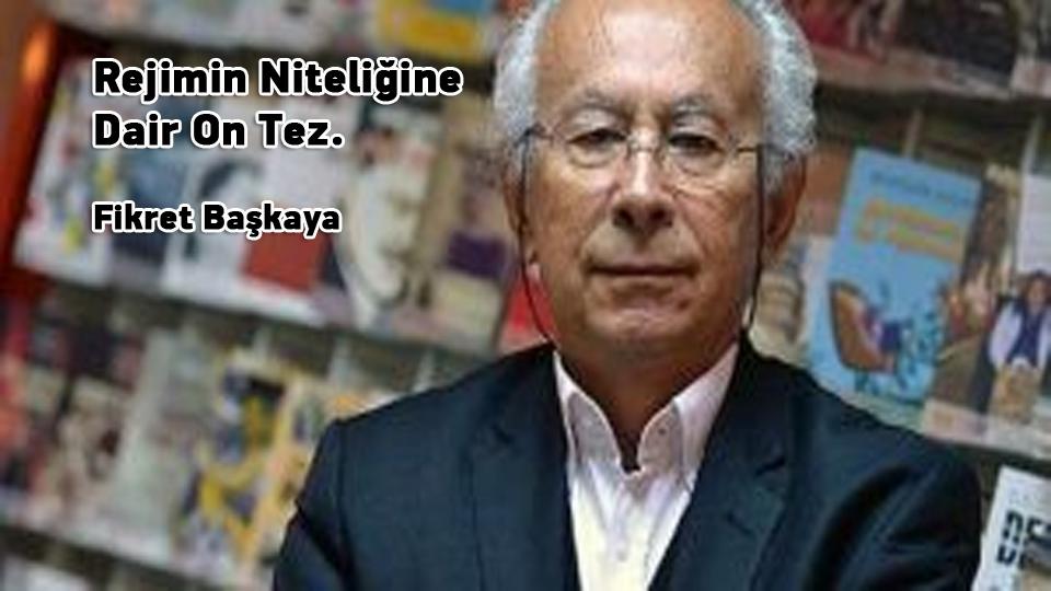Ergenekon İstisna Değil Kuraldır / Fikret BAŞKAYA / Rejimin Niteliğine Dair On Tez. / Fikret Başkaya