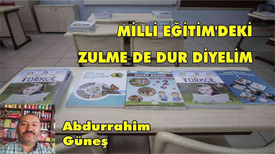 Milli Eğitim'deki zulme de dur diyelim-Abdurrahim Güneş