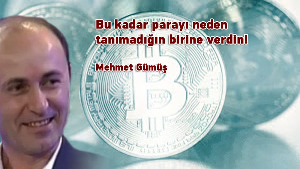 MEHMET GÜMÜŞ/Bu kadar parayı neden tanımadığın birine verdin! 