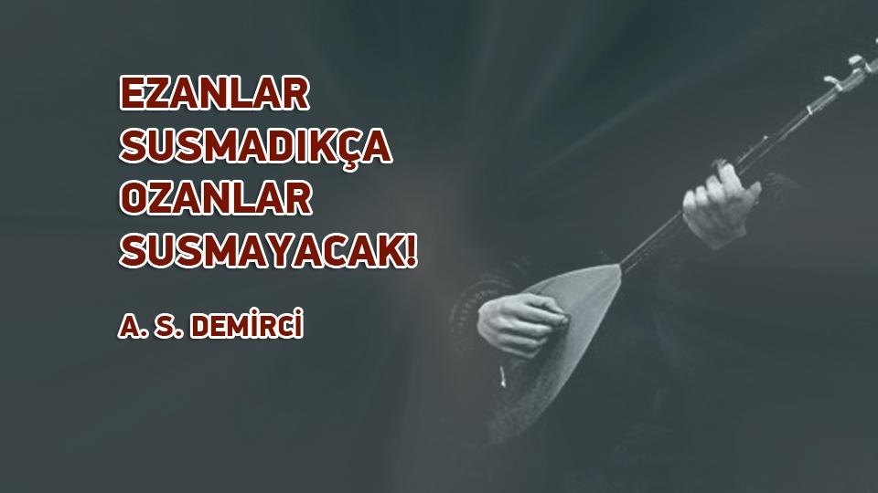 BEN AŞKA İNANMADIM! / A.S. DEMİRCİ / EZANLAR SUSMADIKÇA OZANLAR SUSMAYACAK! /  A. S. DEMİRCİ