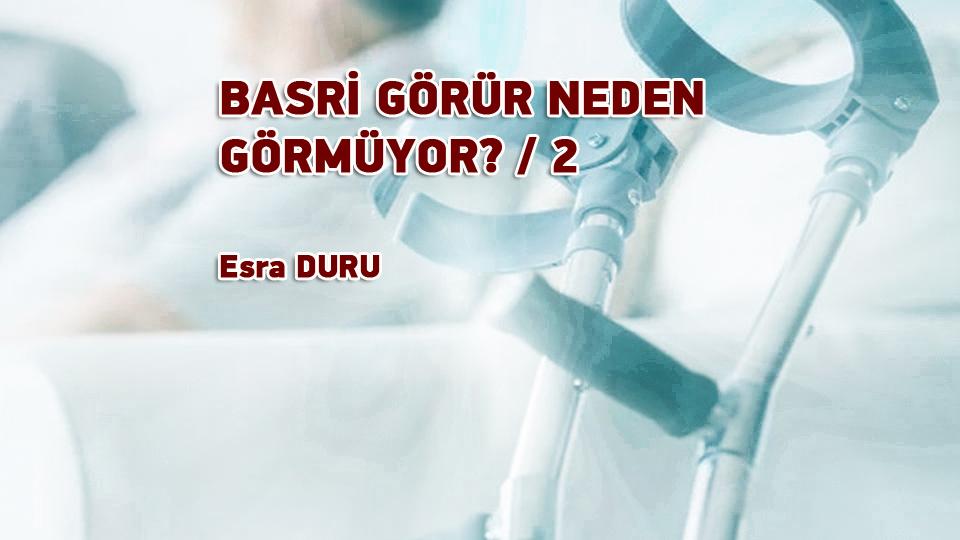 ESRA DURU / “Rüyaların Yapıldığı Maddeden Yapılmayız Biz  Ruhumuz Olmadan Sadece Birer Makineyiz”* / BASRİ GÖRÜR NEDEN GÖRMÜYOR? / 2