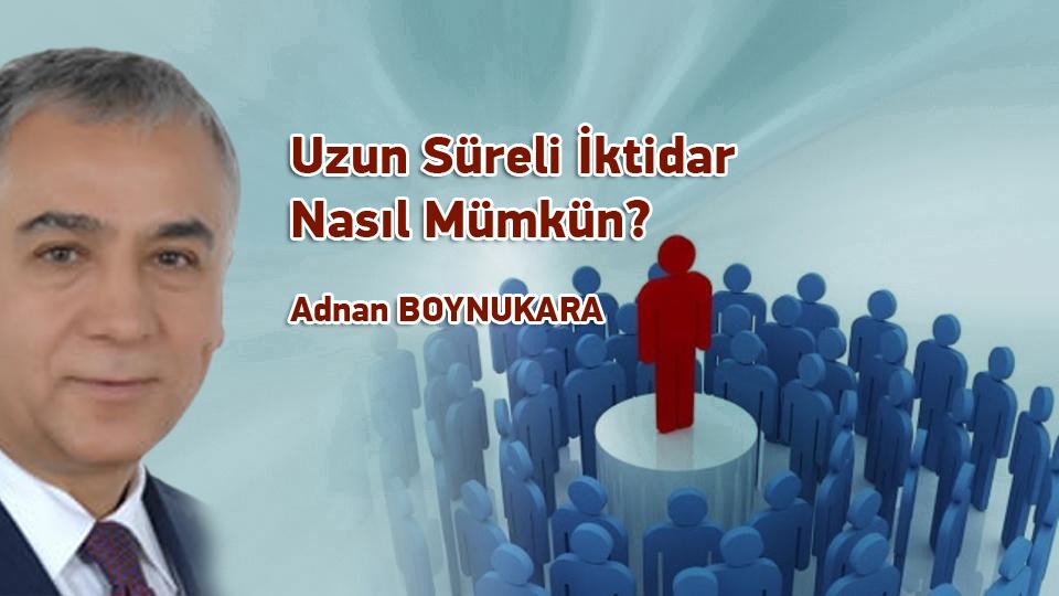 Türkiye’nin İkinci Yüzyılı: Demokrasi, Adalet, Barış-Adnan Boynukara / Uzun Süreli İktidar Nasıl Mümkün? / Adnan BOYNUKARA