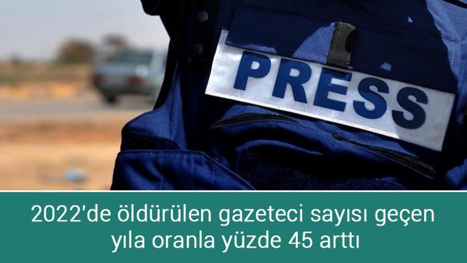 2022'de öldürülen gazeteci sayısı geçen yıla oranla yüzde 45 arttı