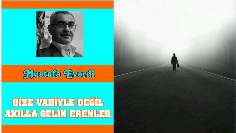 BİZE VAHİYLE DEĞİL AKILLA GELİN ERENLER-MUSTAFA EVERDİ