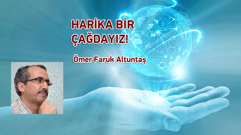 ÖMER FARUK ALTUNTAŞ / HARİKA BİR ÇAĞDAYIZ!