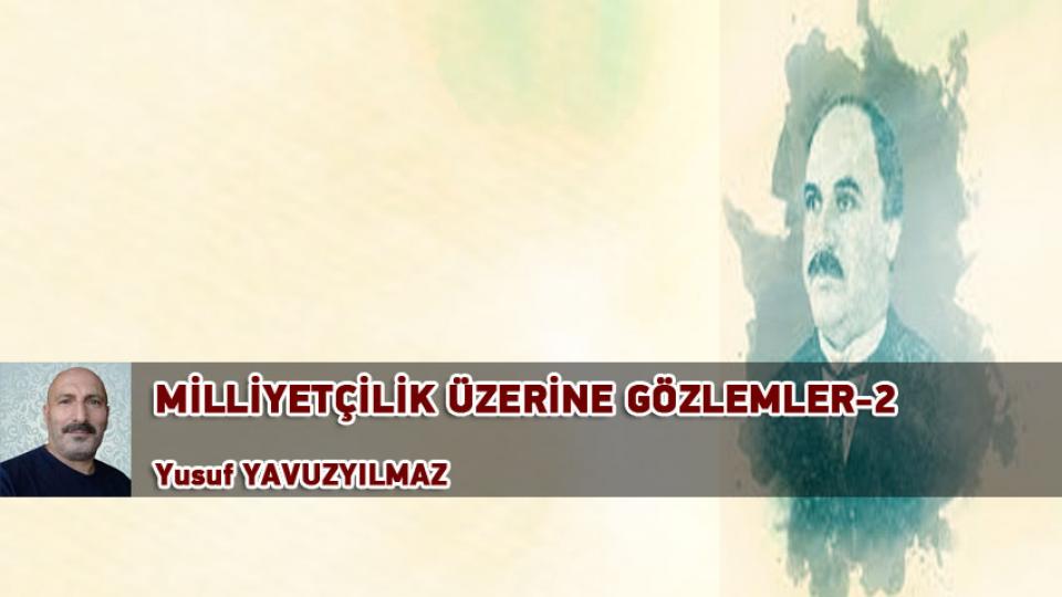 MİLLİYETÇİLİK ÜZERİNE GÖZLEMLER-6 / YUSUF YAVUZYILMAZ / MİLLİYETÇİLİK ÜZERİNE GÖZLEMLER-2 / Yusuf YAVUZYILMAZ