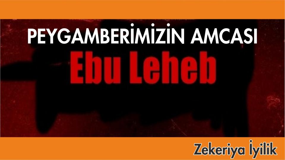 PEYGAMBERİMİZİN AMCASI EBU LEHEB-ZEKERİYA İYİLİK