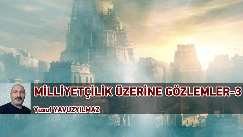 MİLLİYETÇİLİK ÜZERİNE GÖZLEMLER-6 / YUSUF YAVUZYILMAZ / MİLLİYETÇİLİK ÜZERİNE GÖZLEMLER-3 / Yusuf YAVUZYILMAZ