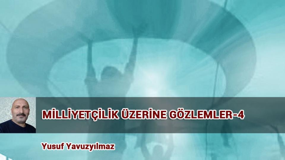 MİLLİYETÇİLİK ÜZERİNE GÖZLEMLER-6 / YUSUF YAVUZYILMAZ / MİLLİYETÇİLİK ÜZERİNE GÖZLEMLER-4 / Yusuf Yavuzyılmaz