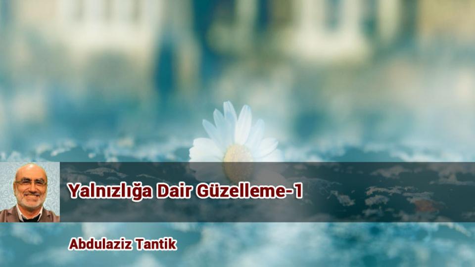 Merak Üzerine Güzelleme-14/ Abdulaziz Tantik / Yalnızlığa Dair Güzelleme-1 /  Abdulaziz Tantik