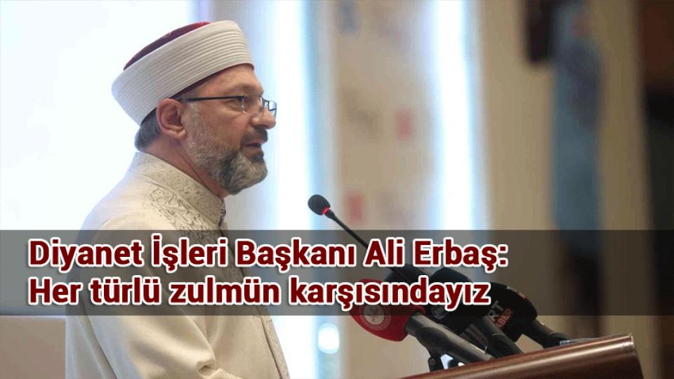 Diyanet İşleri Başkanı Ali Erbaş: Her türlü zulmün karşısındayız