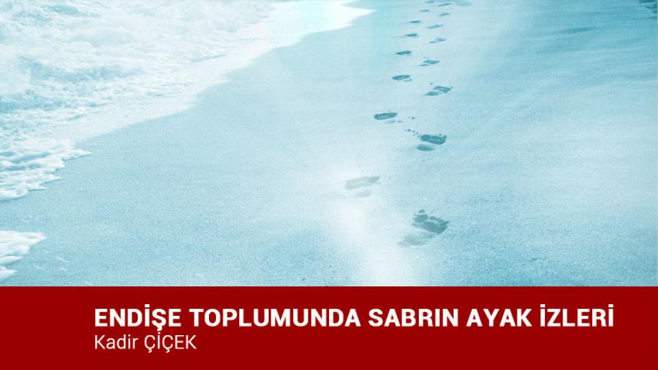 FARKLI OLANA YAKLAŞIM / Kadir ÇİÇEK / ENDİŞE TOPLUMUNDA SABRIN AYAK İZLERİ / Kadir ÇİÇEK