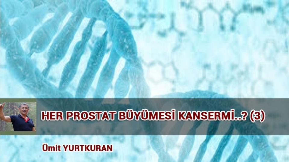 KİLO ARTIŞINA DESTEK OLMAYIN-ÜMİT YURTKURAN / HER PROSTAT BÜYÜMESİ KANSERMİ..? (3) / Ümit YURTKURAN